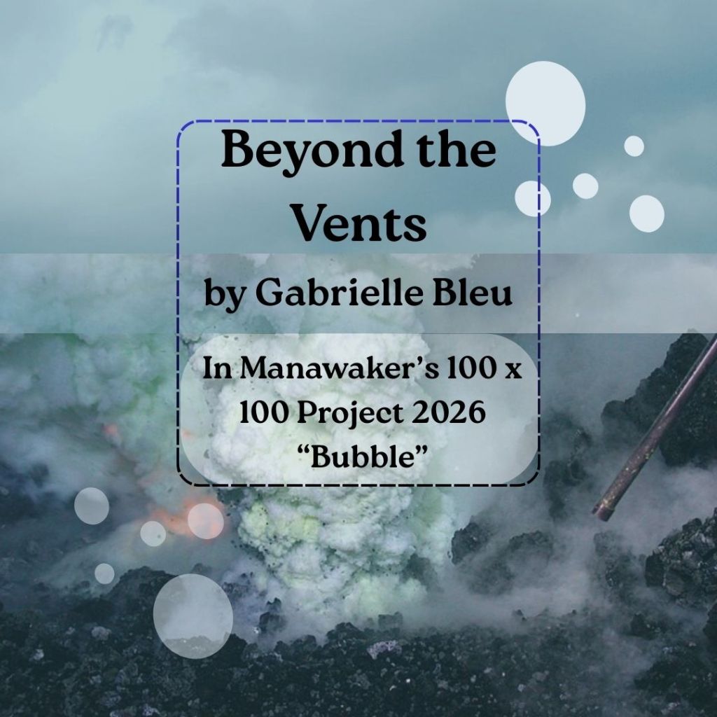 A blue square divided into three horizontal bars, the first a blue sky, the middle the blue sky and an ocean vent overlapping, and the bottom bar an ocean vent with white bubbles spewing out of it. In the center is the text "Beyond the Vents   Gabrielle Bleu   Manawaker's 100 x 100 Project 2026 "Bubble"."